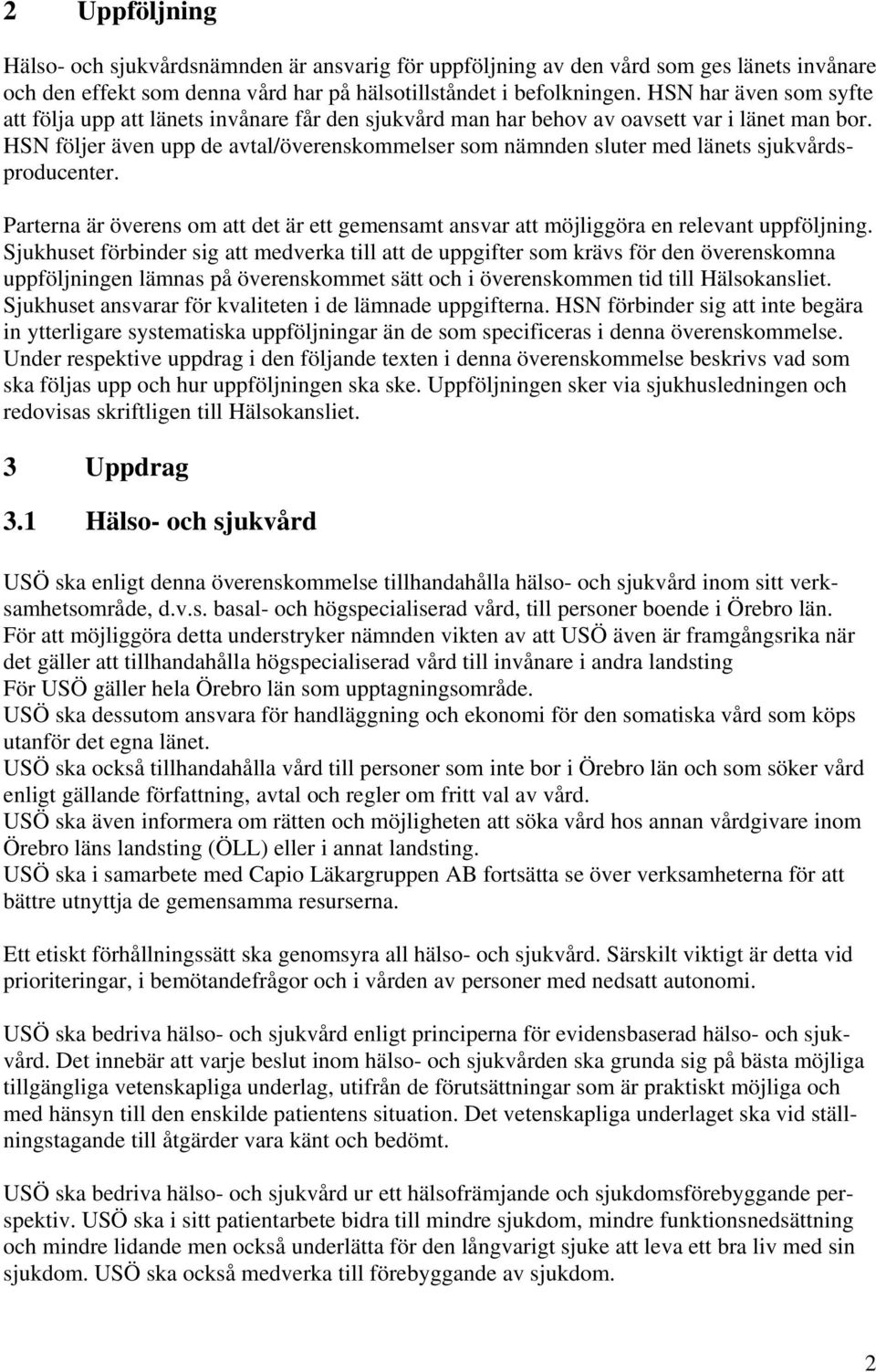 HSN följer även upp de avtal/överenskommelser som nämnden sluter med länets sjukvårdsproducenter. Parterna är överens om att det är ett gemensamt ansvar att möjliggöra en relevant uppföljning.