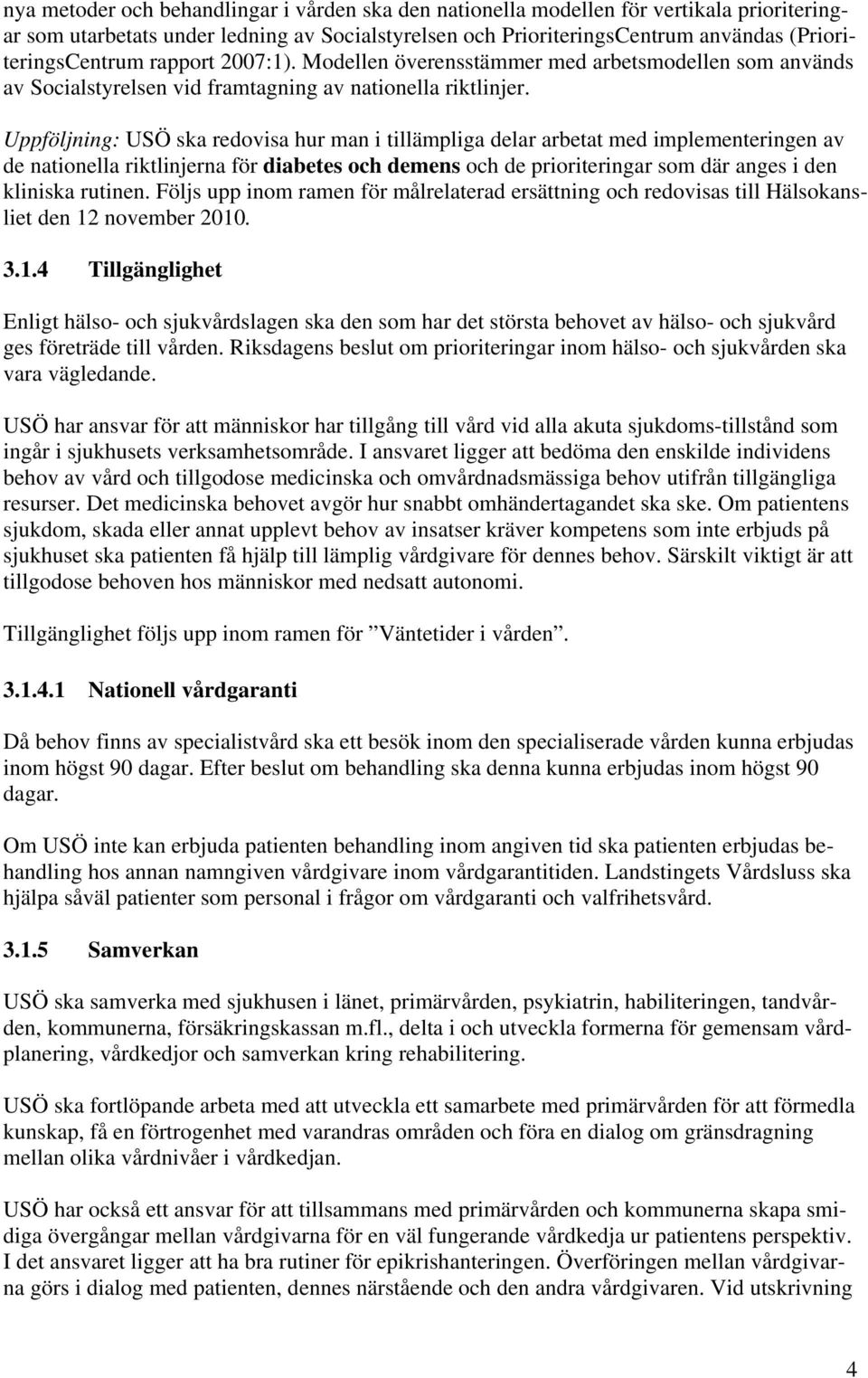 Uppföljning: USÖ ska redovisa hur man i tillämpliga delar arbetat med implementeringen av de nationella riktlinjerna för diabetes och demens och de prioriteringar som där anges i den kliniska rutinen.