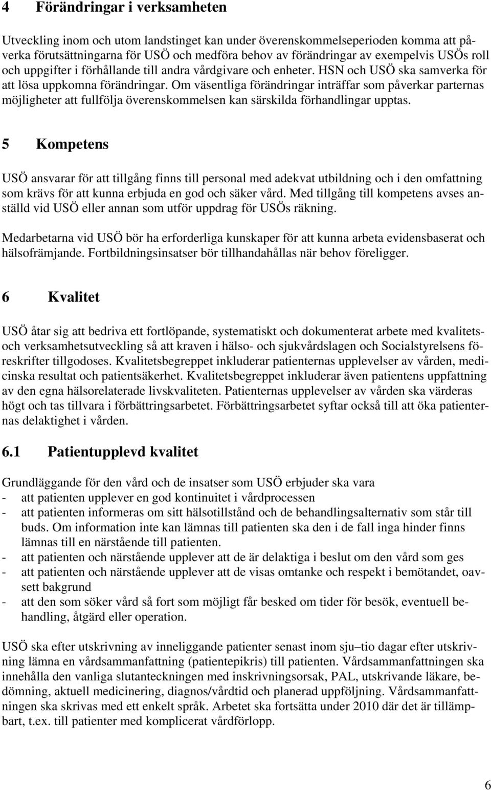 Om väsentliga förändringar inträffar som påverkar parternas möjligheter att fullfölja överenskommelsen kan särskilda förhandlingar upptas.