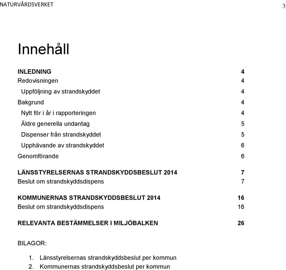 LÄNSSTYRELSERNAS STRANDSKYDDSBESLUT 2014 7 Beslut om strandskyddsdispens 7 KOMMUNERNAS STRANDSKYDDSBESLUT 2014 16 Beslut om