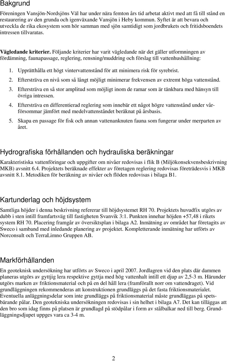 Följande kriterier har varit vägledande när det gäller utformningen av fördämning, faunapassage, reglering, rensning/muddring och förslag till vattenhushållning: 1.