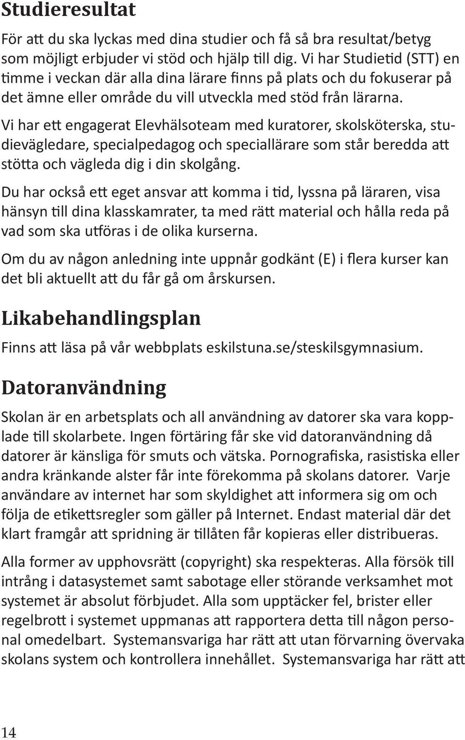 Vi har e engagerat Elevhälsoteam med kuratorer, skolsköterska, studievägledare, specialpedagog och speciallärare som står beredda a stö a och vägleda dig i din skolgång.