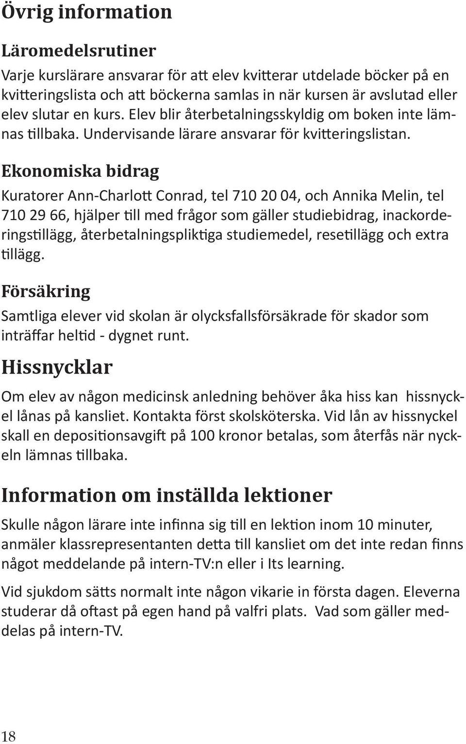 Ekonomiska bidrag Kuratorer Ann-Charlo Conrad, tel 710 20 04, och Annika Melin, tel 710 29 66, hjälper ll med frågor som gäller studiebidrag, inackorderings llägg, återbetalningsplik ga studiemedel,