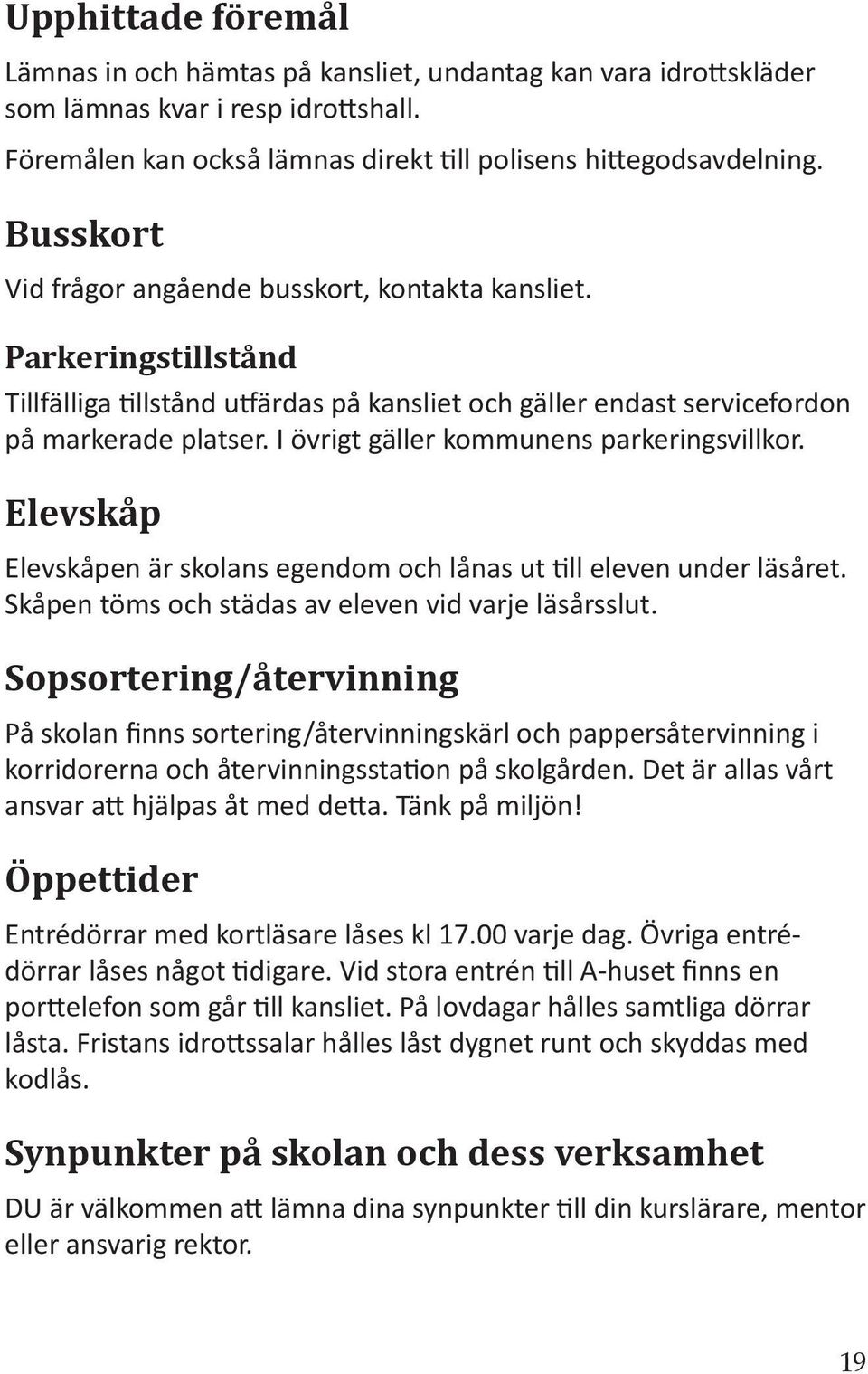 I övrigt gäller kommunens parkeringsvillkor. Elevskåp Elevskåpen är skolans egendom och lånas ut ll eleven under läsåret. Skåpen töms och städas av eleven vid varje läsårsslut.