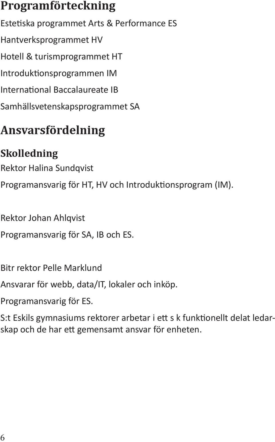 Introduk onsprogram (IM). Rektor Johan Ahlqvist Programansvarig för SA, IB och ES.