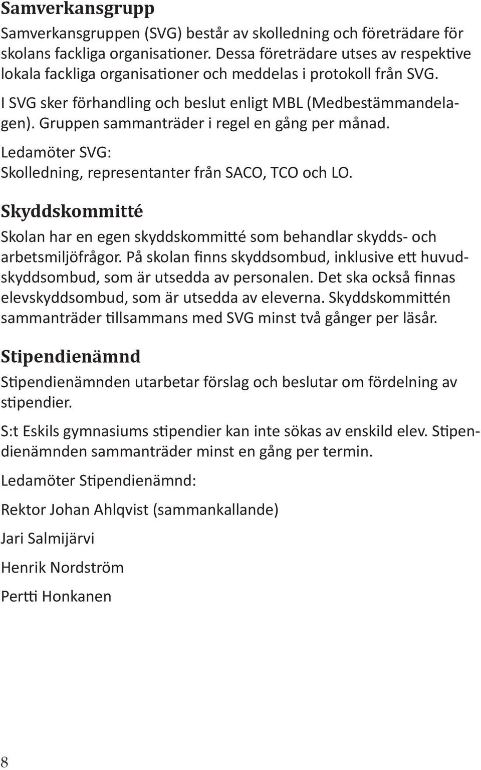 Gruppen sammanträder i regel en gång per månad. Ledamöter SVG: Skolledning, representanter från SACO, TCO och LO.