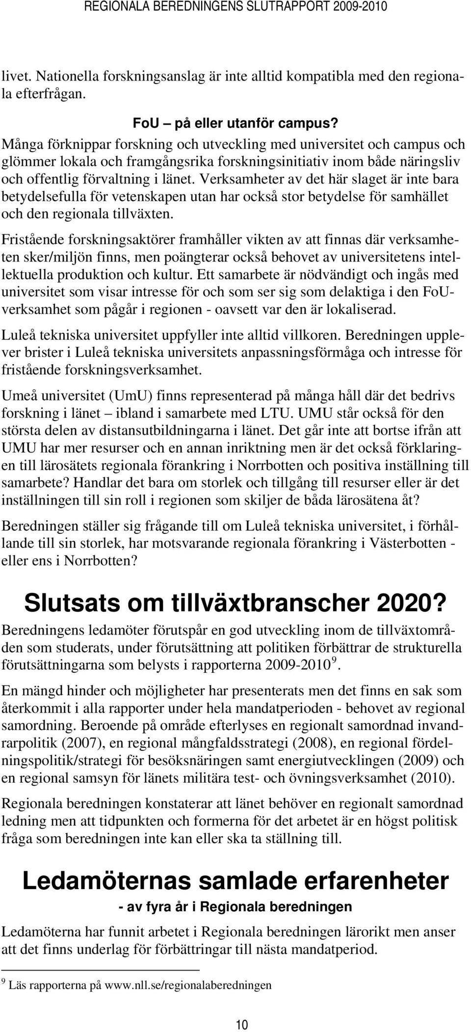 Verksamheter av det här slaget är inte bara betydelsefulla för vetenskapen utan har också stor betydelse för samhället och den regionala tillväxten.