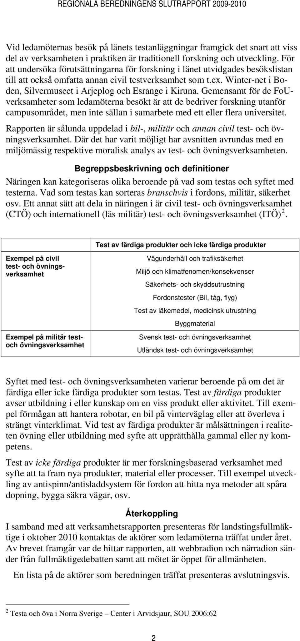 Winter-net i Boden, Silvermuseet i Arjeplog och Esrange i Kiruna.