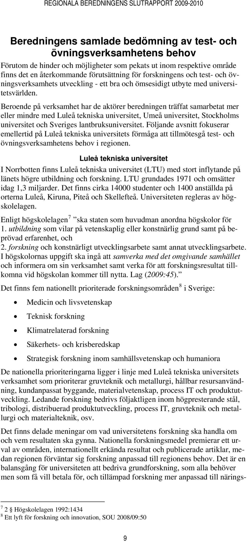 Beroende på verksamhet har de aktörer beredningen träffat samarbetat mer eller mindre med Luleå tekniska universitet, Umeå universitet, Stockholms universitet och Sveriges lantbruksuniversitet.