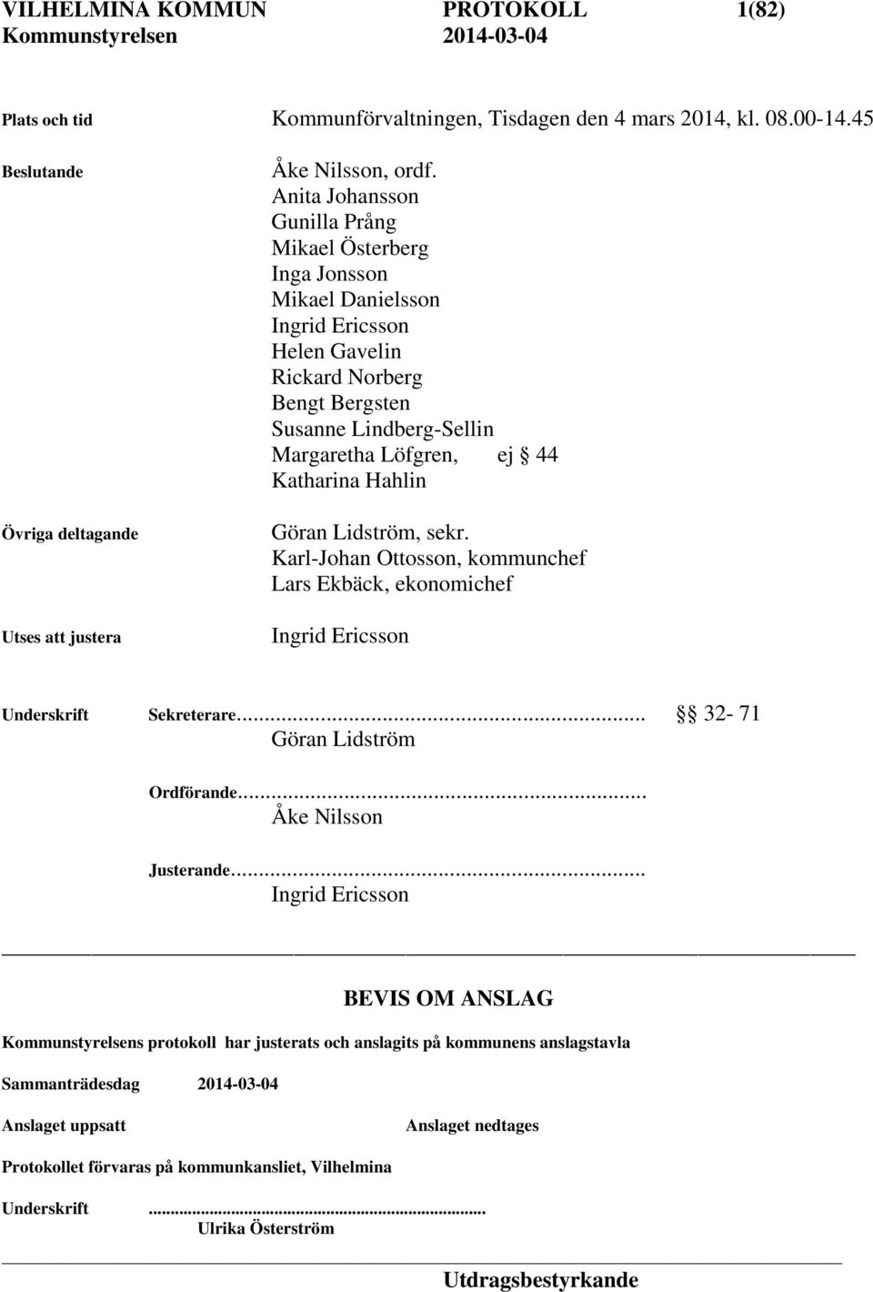 Hahlin Göran Lidström, sekr. Karl-Johan Ottosson, kommunchef Lars Ekbäck, ekonomichef Ingrid Ericsson Underskrift Sekreterare... 32-71 Göran Lidström Ordförande... Åke Nilsson Justerande.