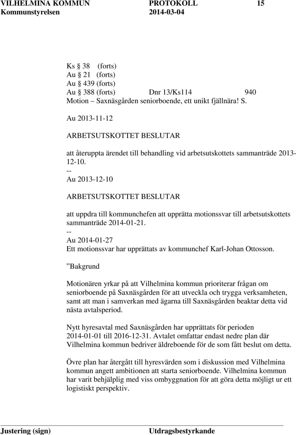 Au 2013-12-10 ARBETSUTSKOTTET BESLUTAR att uppdra till kommunchefen att upprätta motionssvar till arbetsutskottets sammanträde 2014-01-21.