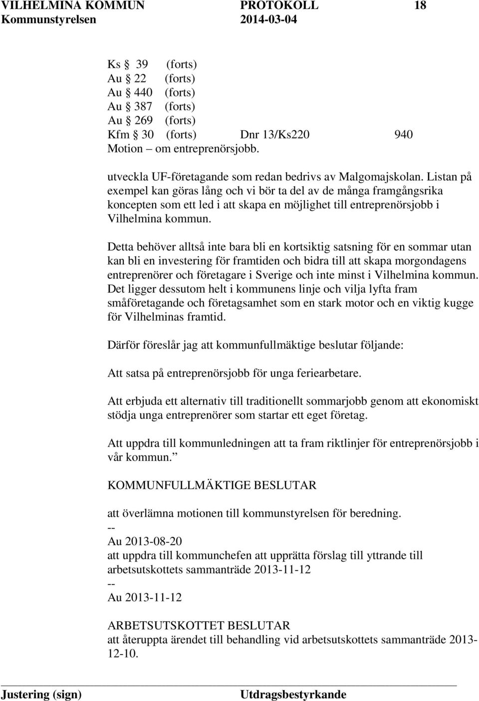 Listan på exempel kan göras lång och vi bör ta del av de många framgångsrika koncepten som ett led i att skapa en möjlighet till entreprenörsjobb i Vilhelmina kommun.