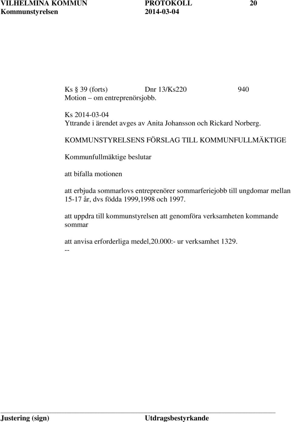 KOMMUNSTYRELSENS FÖRSLAG TILL KOMMUNFULLMÄKTIGE Kommunfullmäktige beslutar att bifalla motionen att erbjuda sommarlovs