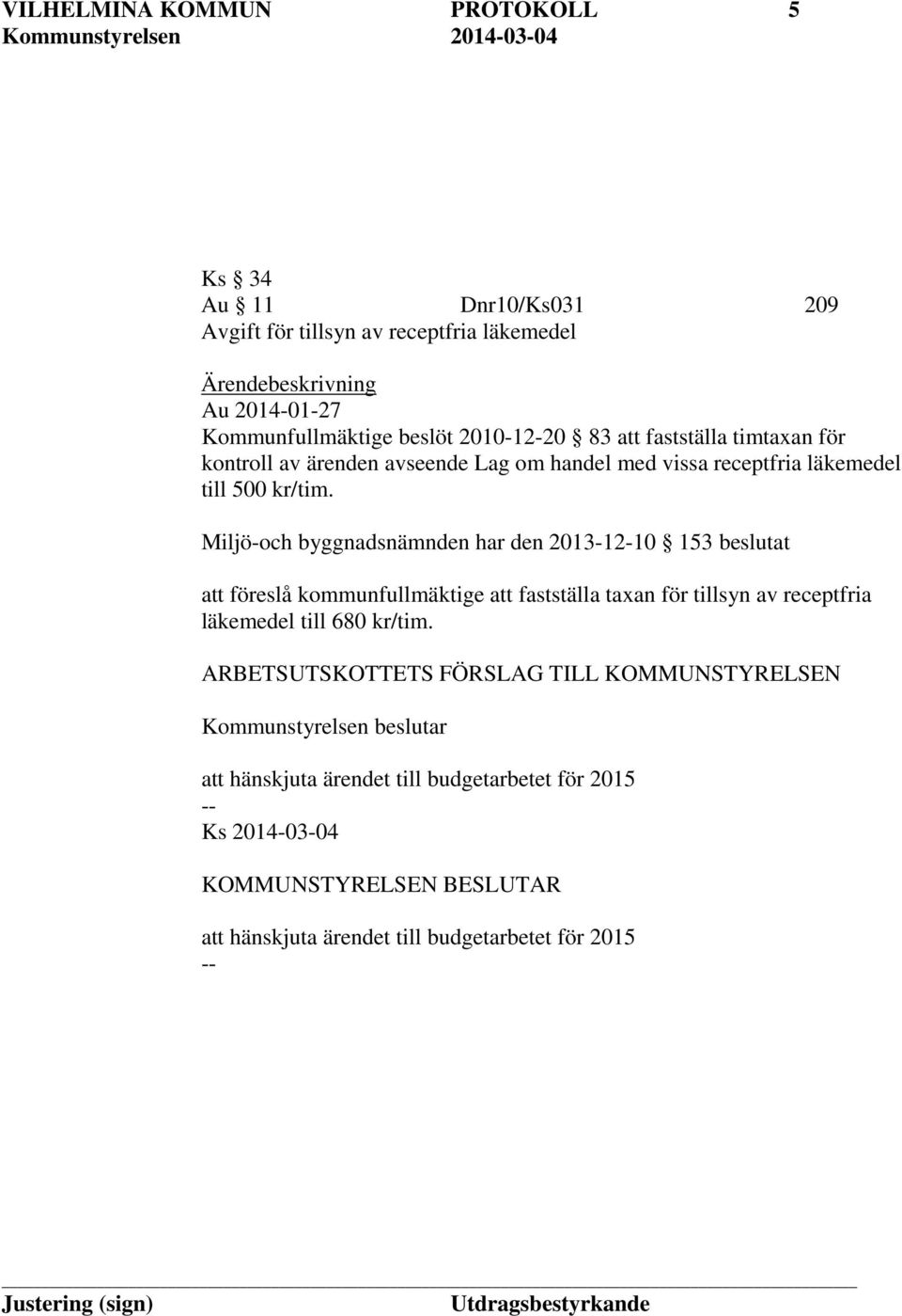 Miljö-och byggnadsnämnden har den 2013-12-10 153 beslutat att föreslå kommunfullmäktige att fastställa taxan för tillsyn av receptfria läkemedel till 680