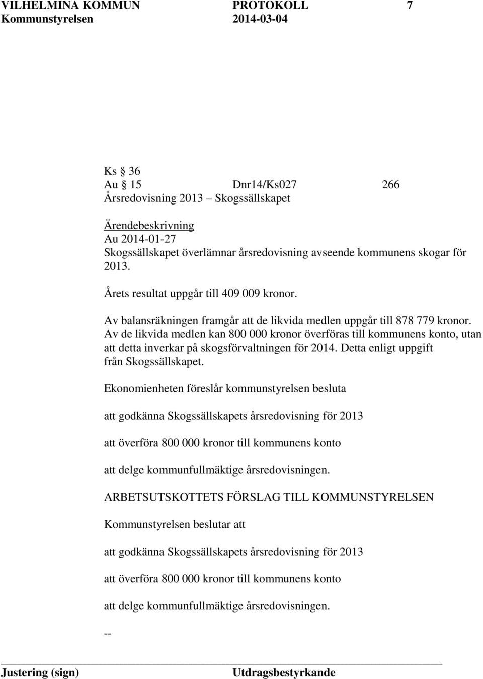 Av de likvida medlen kan 800 000 kronor överföras till kommunens konto, utan att detta inverkar på skogsförvaltningen för 2014. Detta enligt uppgift från Skogssällskapet.