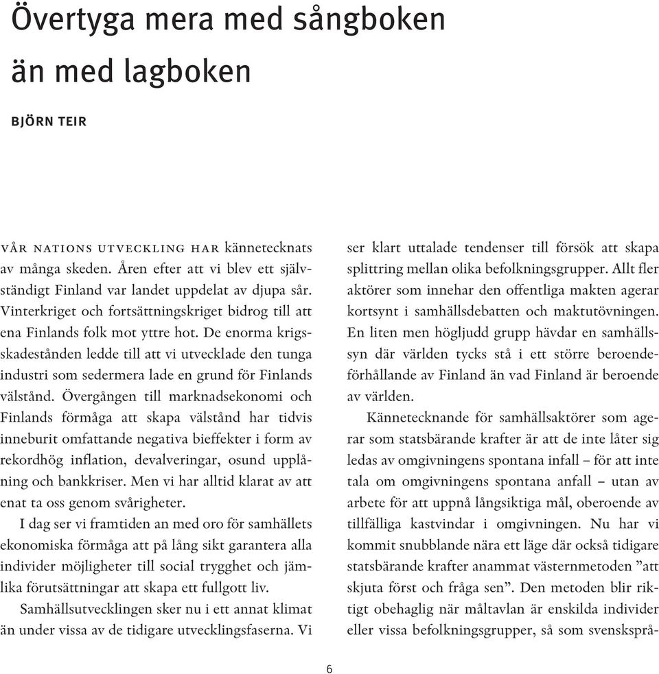 De enorma krigsskadestånden ledde till att vi utvecklade den tunga industri som sedermera lade en grund för Finlands välstånd.