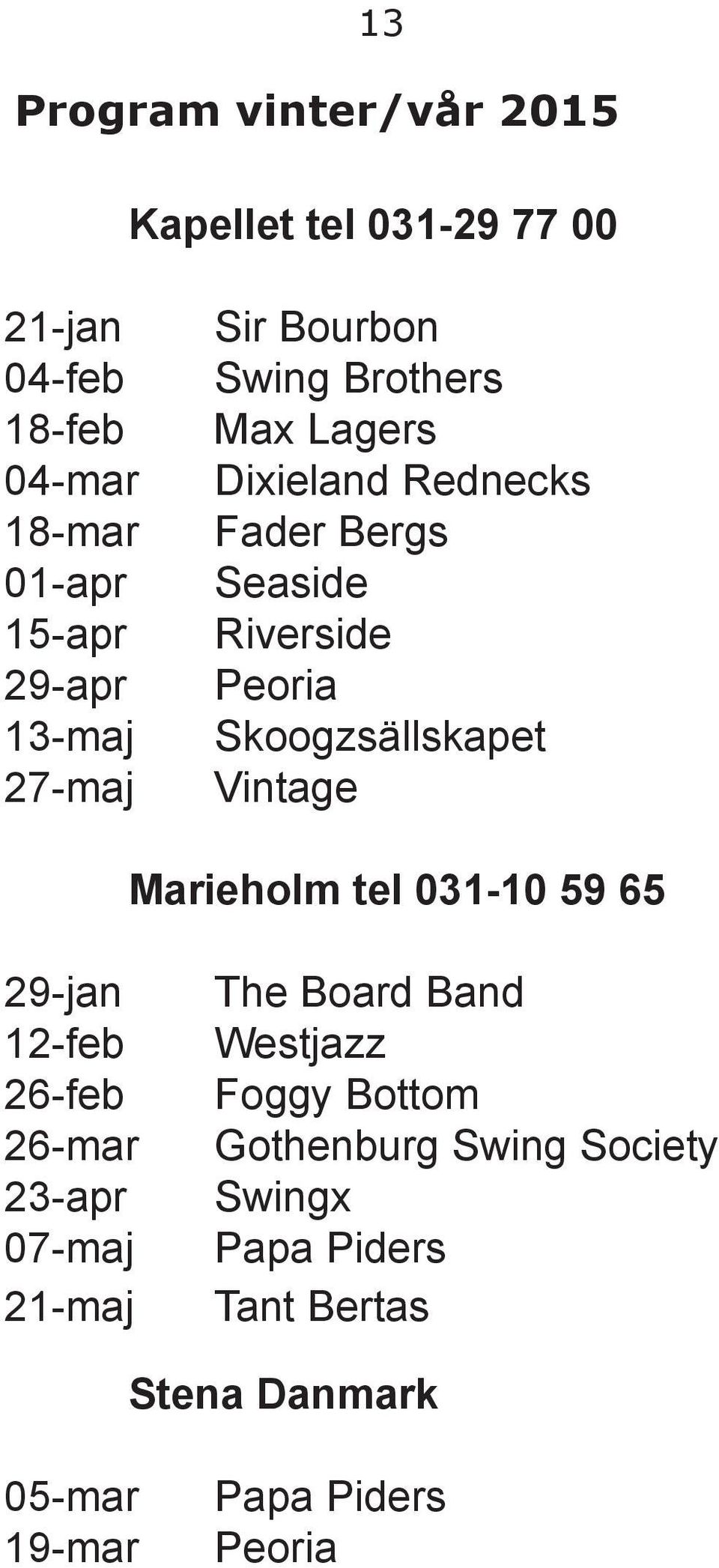 Skoogzsällskapet Vintage Marieholm tel 031-10 59 65 29-jan 12-feb 26-feb 26-mar 23-apr 07-maj 21-maj The Board