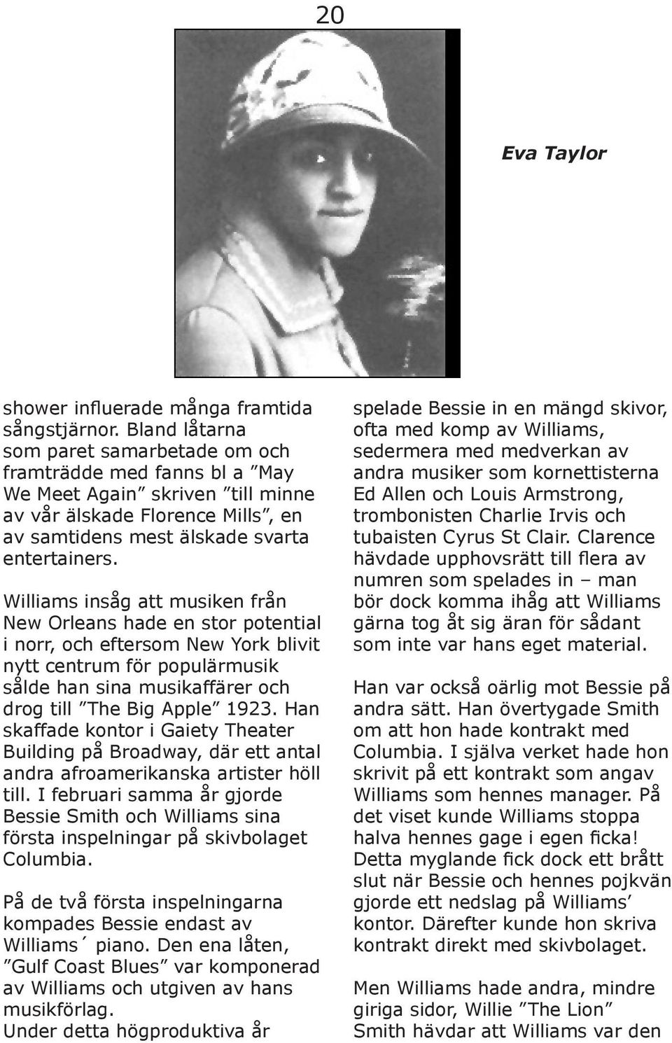 Williams insåg att musiken från New Orleans hade en stor potential i norr, och eftersom New York blivit nytt centrum för populärmusik sålde han sina musikaffärer och drog till The Big Apple 1923.