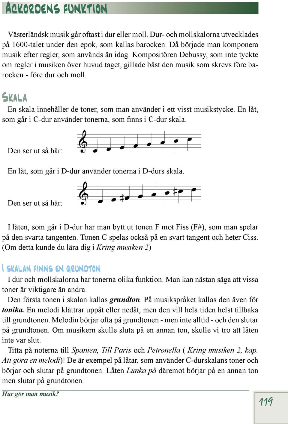 En skala innehåller de toner, som man använder i ett visst musikstycke. En låt, som går i C-dur använder tonerna, som finns i C-dur skala.