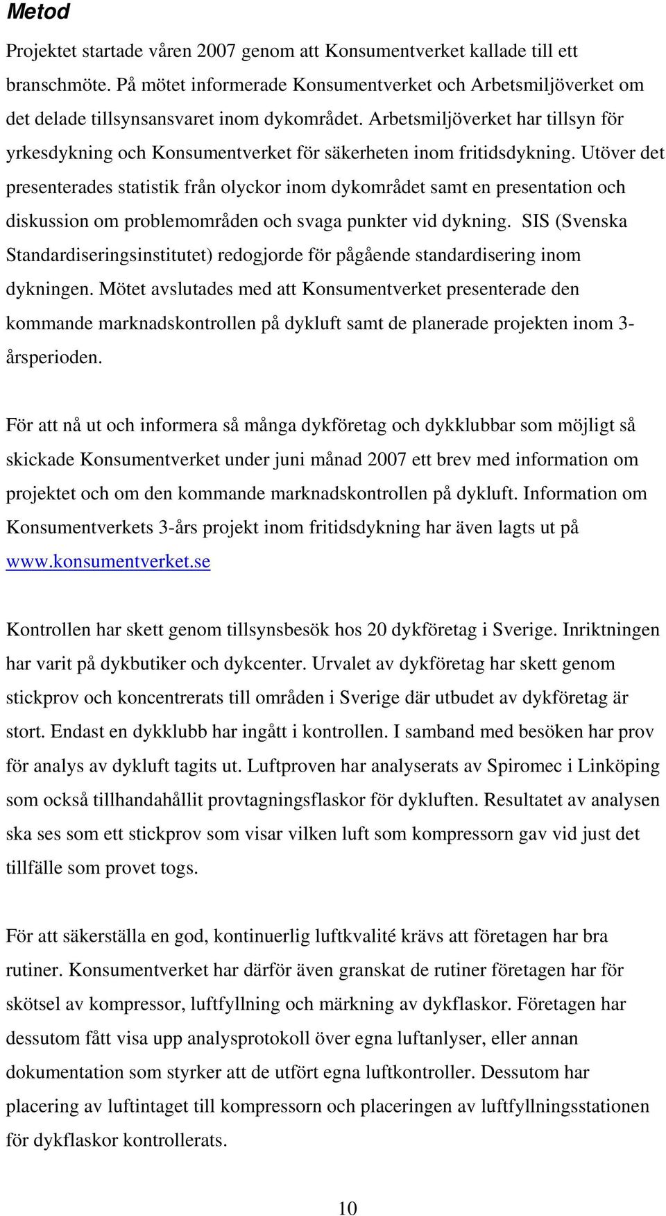 Utöver det presenterades statistik från olyckor inom dykområdet samt en presentation och diskussion om problemområden och svaga punkter vid dykning.