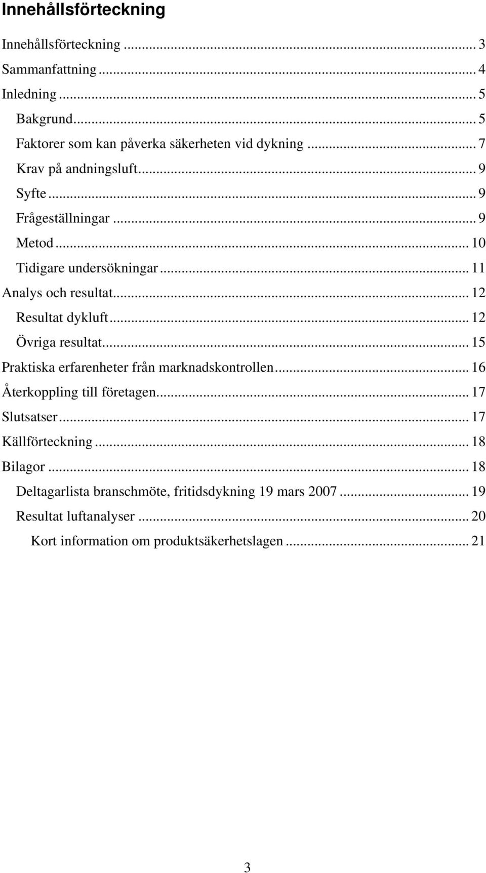 .. 12 Övriga resultat... 15 Praktiska erfarenheter från marknadskontrollen... 16 Återkoppling till företagen... 17 Slutsatser... 17 Källförteckning.