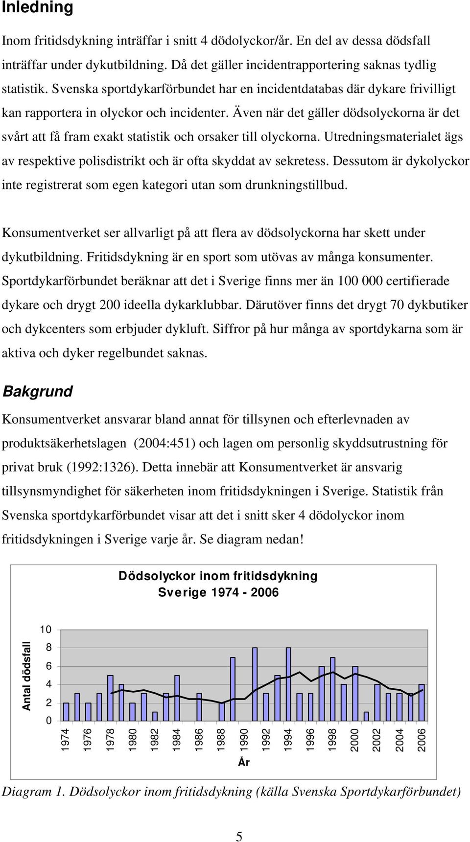 Även när det gäller dödsolyckorna är det svårt att få fram exakt statistik och orsaker till olyckorna. Utredningsmaterialet ägs av respektive polisdistrikt och är ofta skyddat av sekretess.