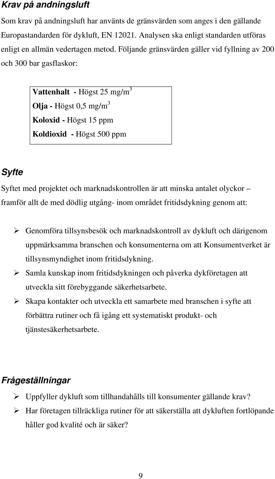 Följande gränsvärden gäller vid fyllning av 200 och 300 bar gasflaskor: Vattenhalt - Högst 25 mg/m 3 Olja - Högst 0,5 mg/m 3 Koloxid - Högst 15 ppm Koldioxid - Högst 500 ppm Syfte Syftet med