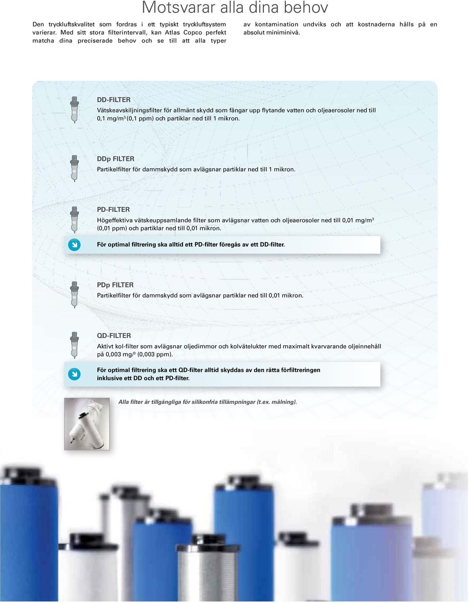 absolut miniminivå. DD-FILTER Vätskeavskiljningsfilter för allmänt skydd som fångar upp flytande vatten och oljeaerosoler ned till 0,1 mg/m 3 (0,1 ppm) och partiklar ned till 1 mikron.