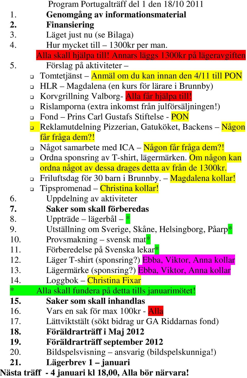 Förslag på aktiviteter Tomtetjänst Anmäl om du kan innan den 4/11 till PON HLR Magdalena (en kurs för lärare i Brunnby) Korvgrillning Valborg- Alla får hjälpa till!