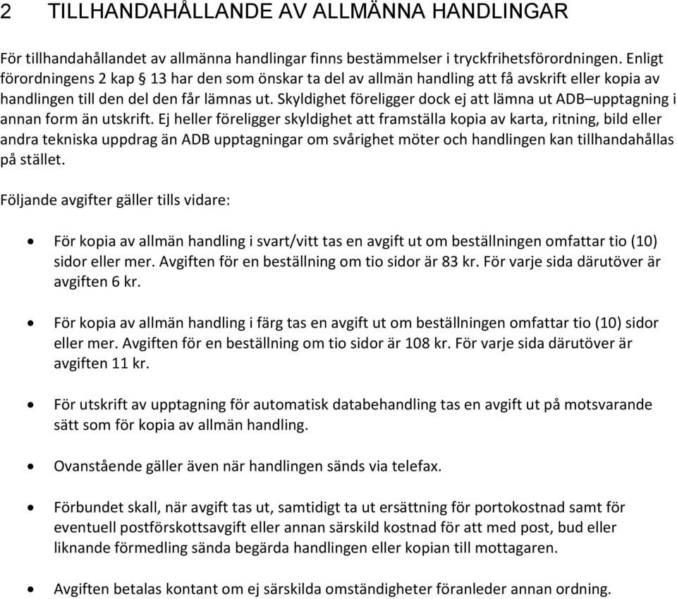 Skyldighet föreligger dock ej att lämna ut ADB upptagning i annan form än utskrift.