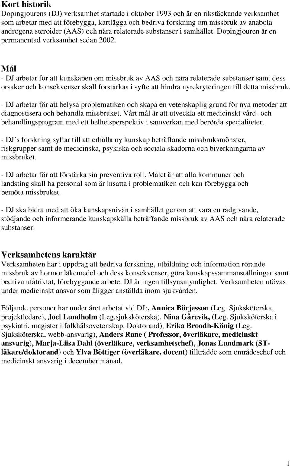 Mål - DJ arbetar för att kunskapen om missbruk av AAS och nära relaterade substanser samt dess orsaker och konsekvenser skall förstärkas i syfte att hindra nyrekryteringen till detta missbruk.