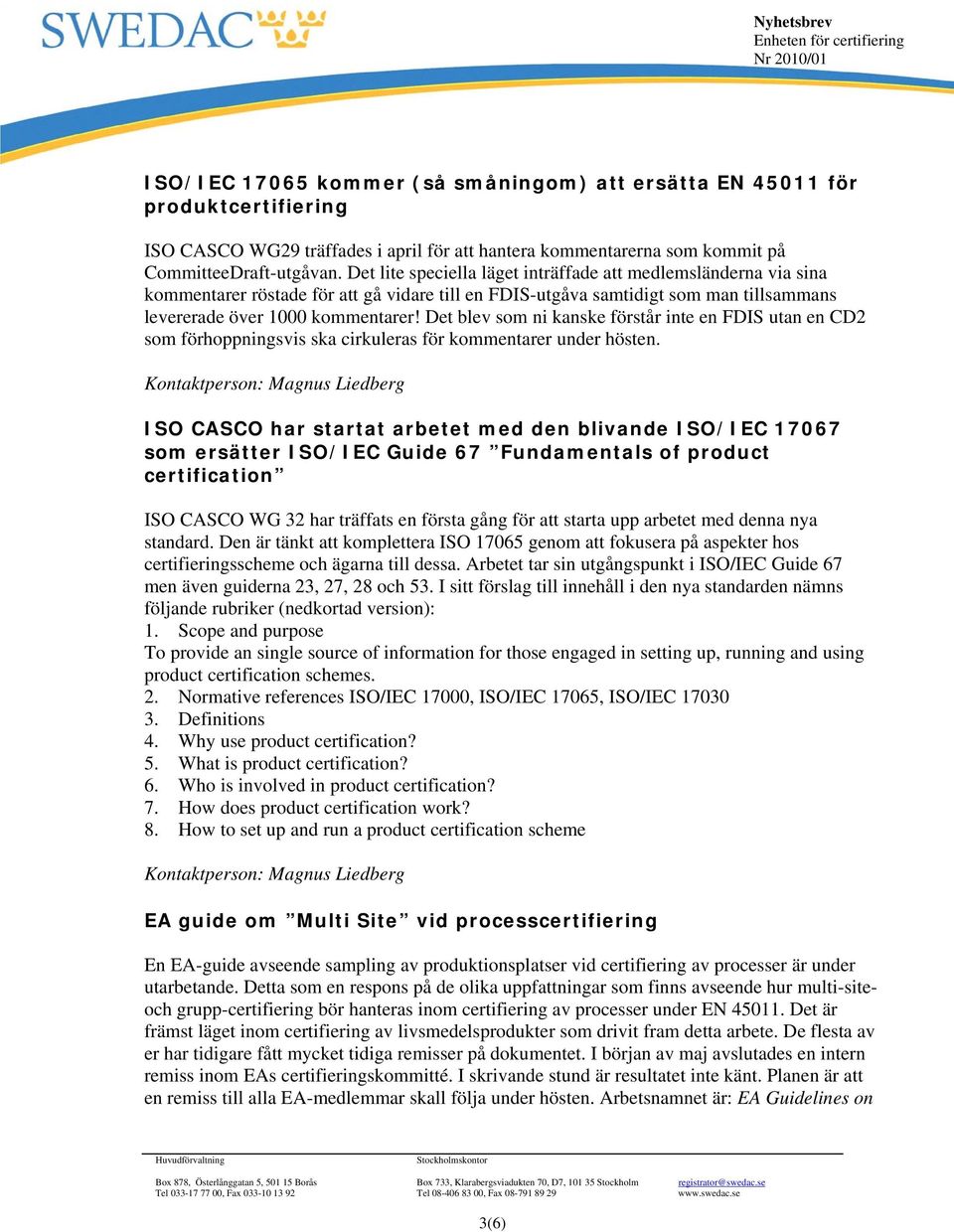 Det blev som ni kanske förstår inte en FDIS utan en CD2 som förhoppningsvis ska cirkuleras för kommentarer under hösten.