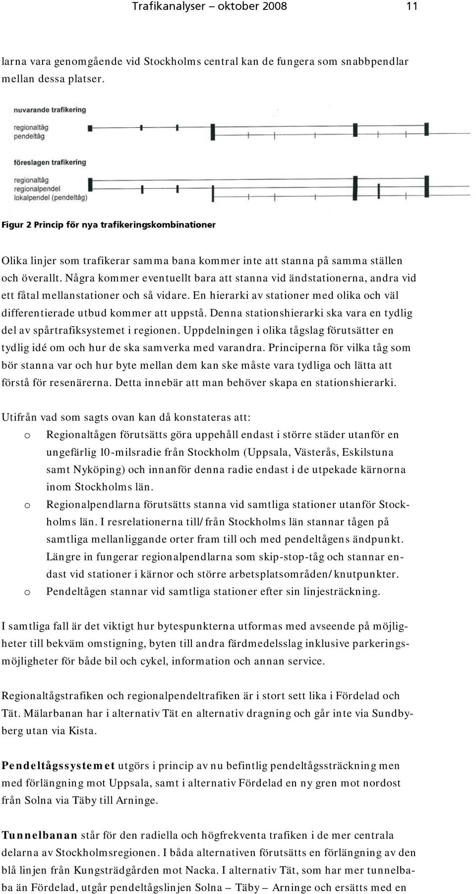 Några kommer eventuellt bara att stanna vid ändstationerna, andra vid ett fåtal mellanstationer och så vidare. En hierarki av stationer med olika och väl differentierade utbud kommer att uppstå.