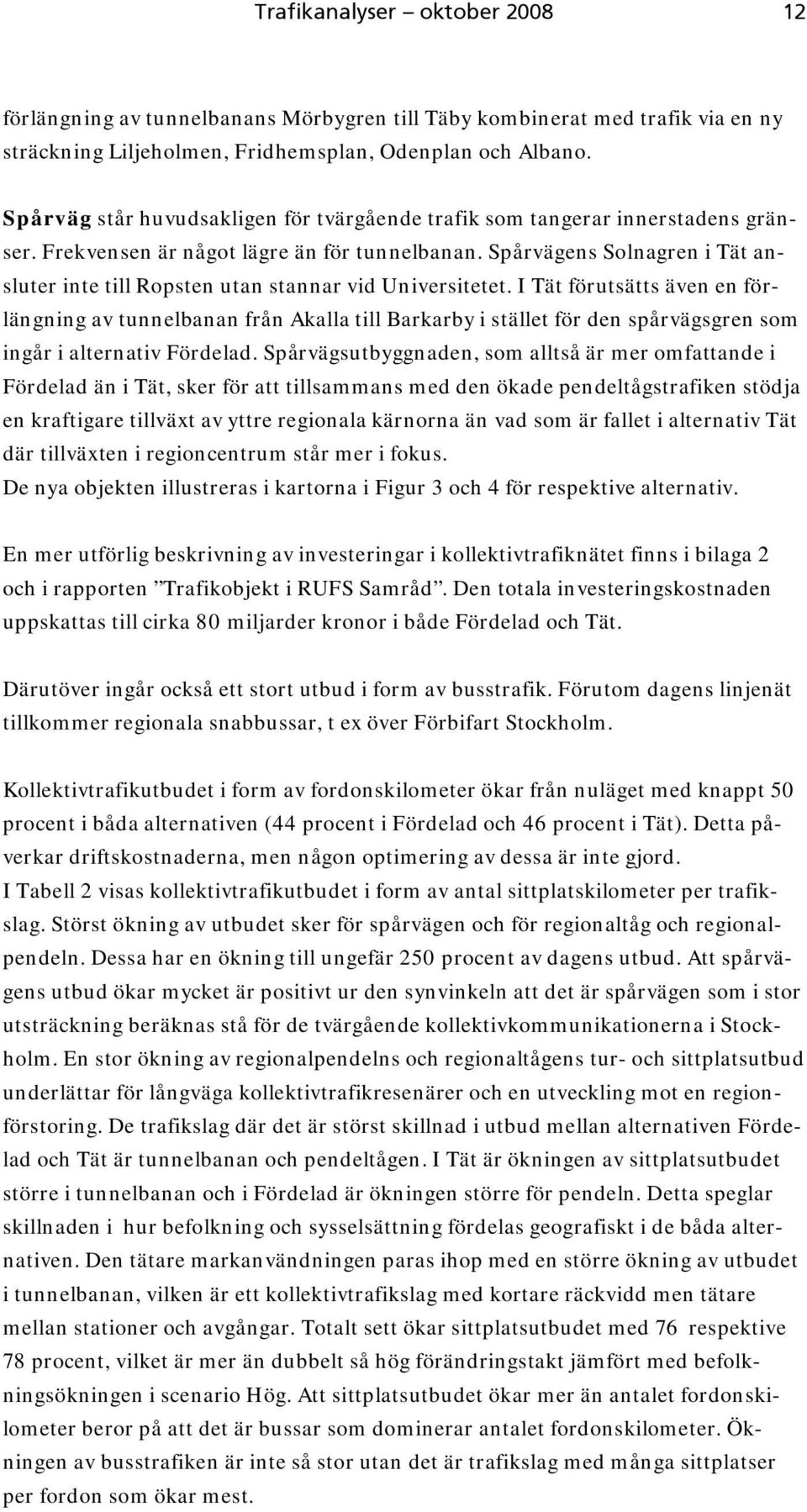 Spårvägens Solnagren i Tät ansluter inte till Ropsten utan stannar vid Universitetet.