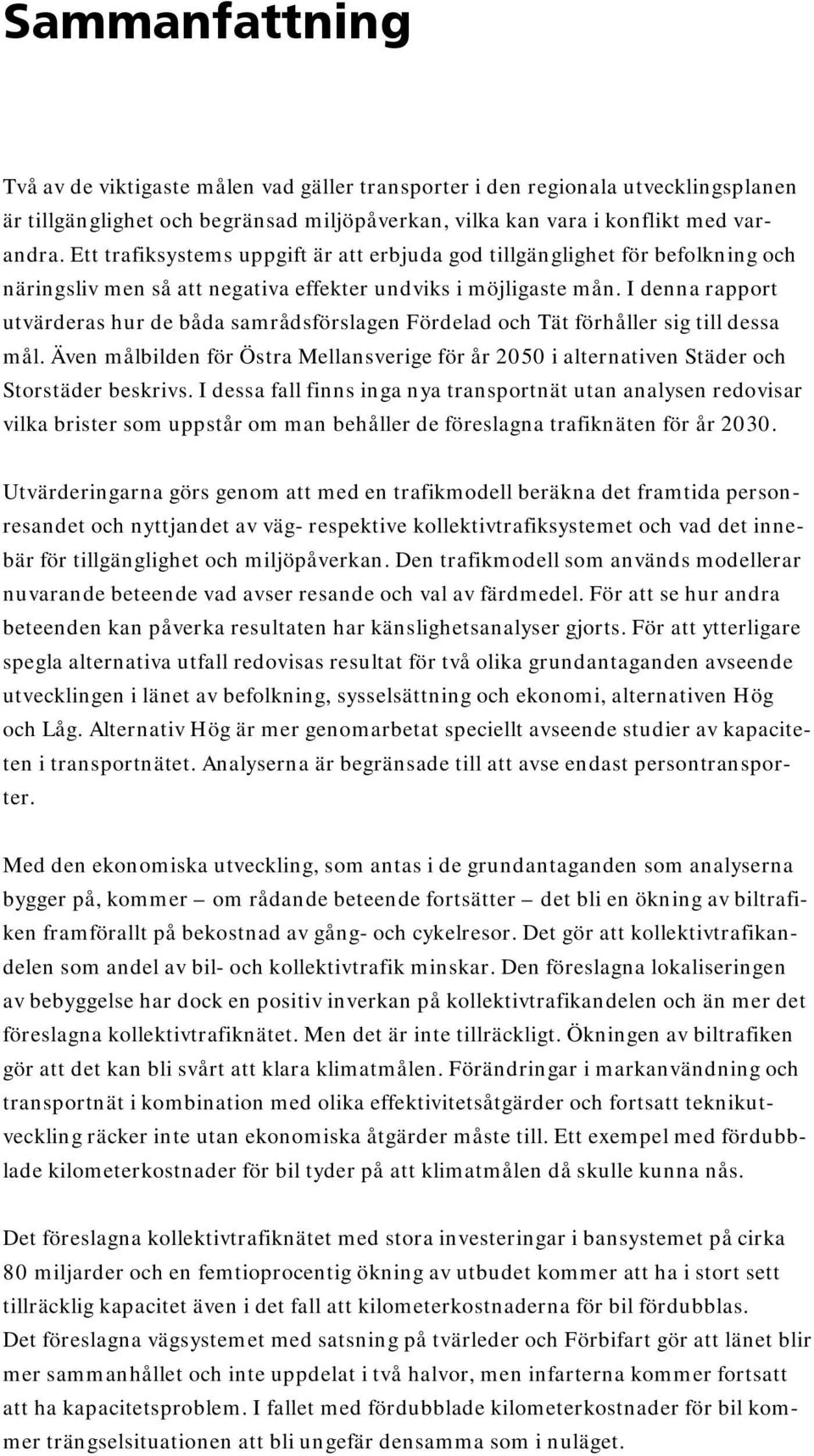 I denna rapport utvärderas hur de båda samrådsförslagen Fördelad och Tät förhåller sig till dessa mål. Även målbilden för Östra Mellansverige för år 2050 i alternativen Städer och Storstäder beskrivs.