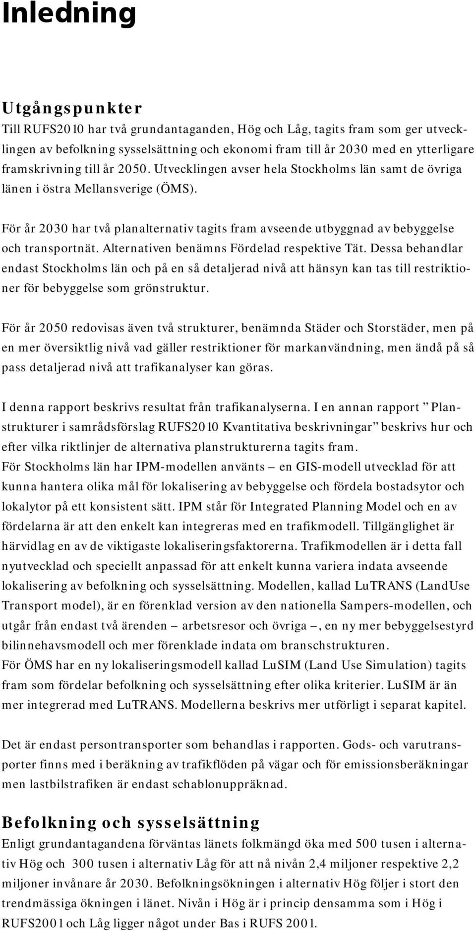 För år 2030 har två planalternativ tagits fram avseende utbyggnad av bebyggelse och transportnät. Alternativen benämns Fördelad respektive Tät.