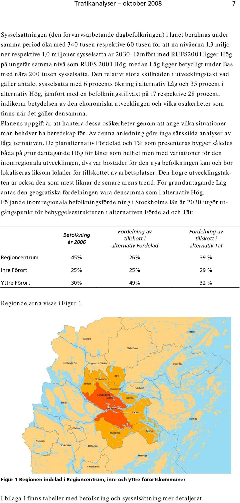 Den relativt stora skillnaden i utvecklingstakt vad gäller antalet sysselsatta med 6 procents ökning i alternativ Låg och 35 procent i alternativ Hög, jämfört med en befolkningstillväxt på 17