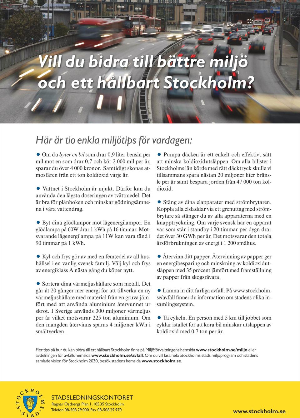 Samtidigt skonas atmosfären från ett ton koldioxid varje år. Vattnet i Stockholm är mjukt. Därför kan du använda den lägsta doseringen av tvättmedel.