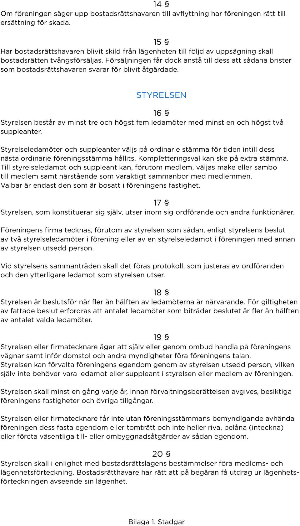 Försäljningen får dock anstå till dess att sådana brister som bostadsrättshavaren svarar för blivit åtgärdade.