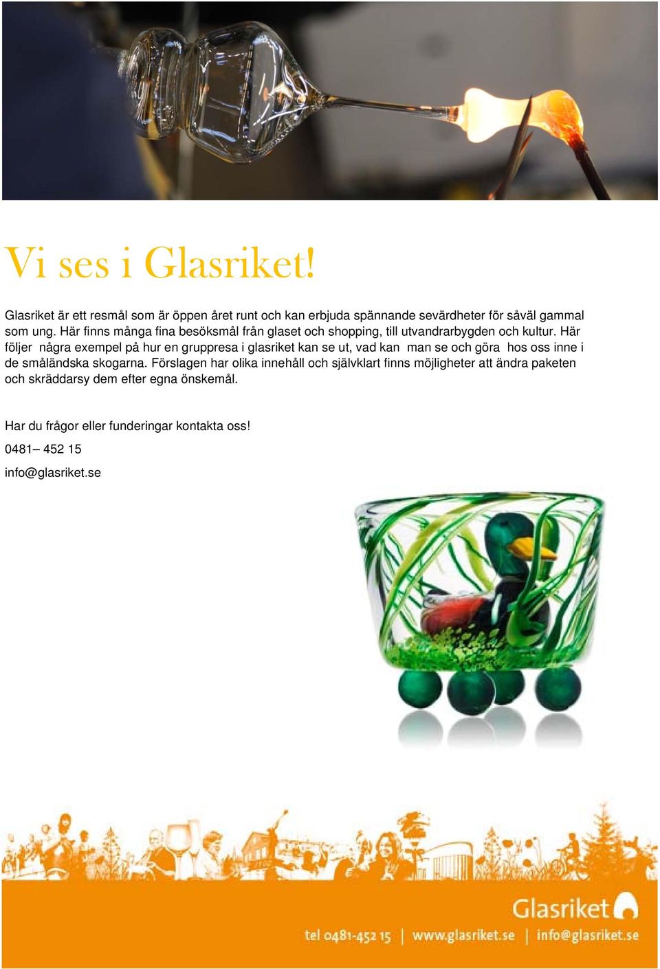 Här följer några exempel på hur en gruppresa i glasriket kan se ut, vad kan man se och göra hos oss inne i de småländska skogarna.