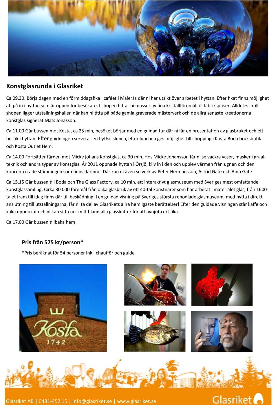 Alldeles in ll shopen ligger utställningshallen där kan ni a på både gamla graverade mästerverk och de allra senaste krea onerna konstglas signerat Mats Jonasson. Ca 11.