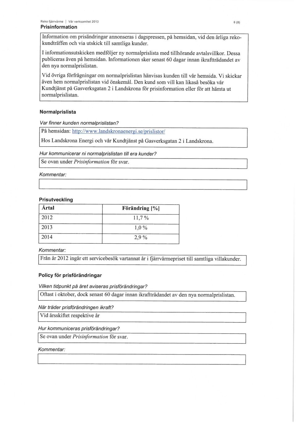 Informationen sker senast 60 dagar innan ikraftträdandet av den nya normalprislistan. Vid övriga förfrågningar om normalprislistan hänvisas kunden till vår hemsida.