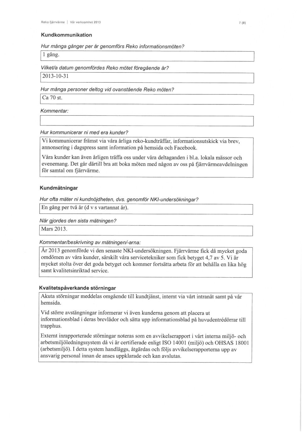 Vi kommunicerar främst via våra årliga reko-kundträffar, mformationsutskick via brev, annonsering i dagspress samt information på hemsida och Facebook.