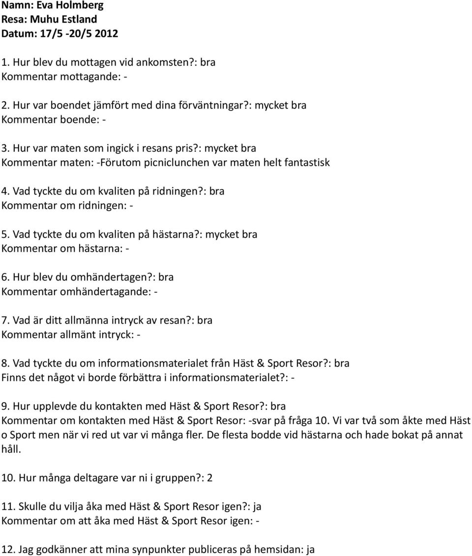 : bra Kommentar om ridningen: - Kommentar om hästarna: - 6. Hur blev du omhändertagen?: bra Kommentar omhändertagande: - 7. Vad är ditt allmänna intryck av resan?: bra Kommentar allmänt intryck: - 8.