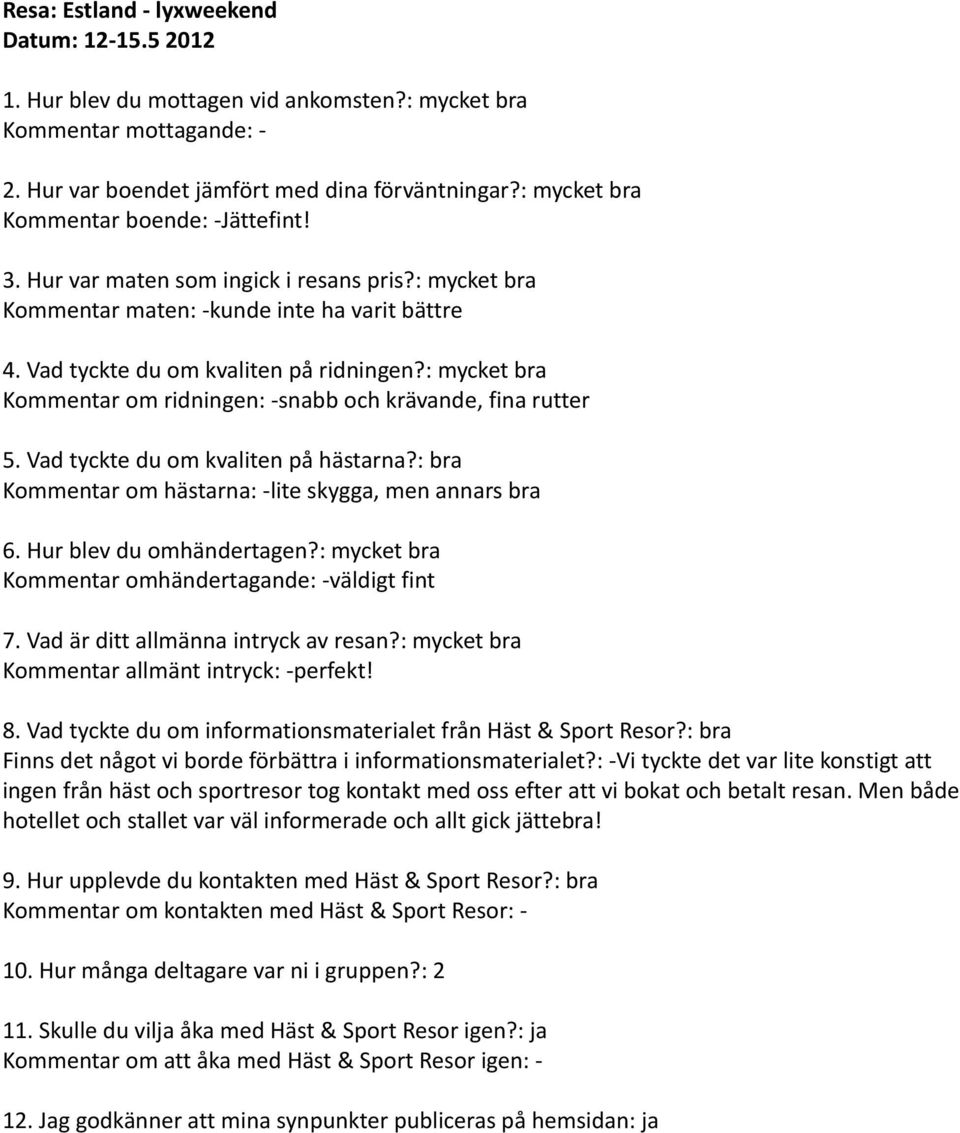 : bra Kommentar om hästarna: -lite skygga, men annars bra Kommentar omhändertagande: -väldigt fint Kommentar allmänt intryck: -perfekt! 8.