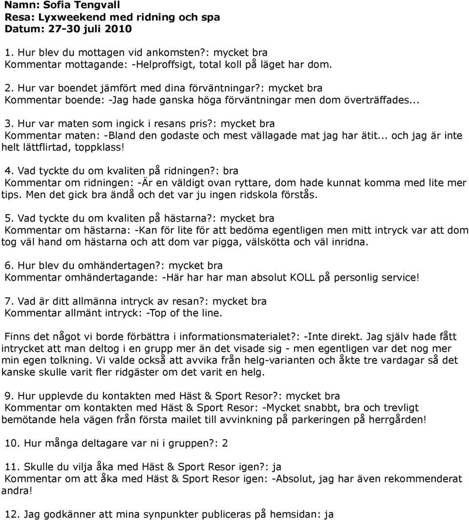 4. Vad tyckte du om kvaliten på ridningen?: bra Kommentar om ridningen: -Är en väldigt ovan ryttare, dom hade kunnat komma med lite mer tips.