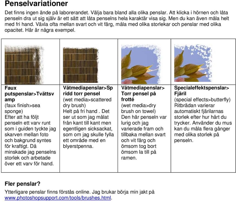 Faux putspenslar>tvättsv amp (faux finish>sea sponge) Efter att ha följt penseln ett varv runt som i guiden tyckte jag skarven mellan foto och bakgrund syntes för kraftigt.