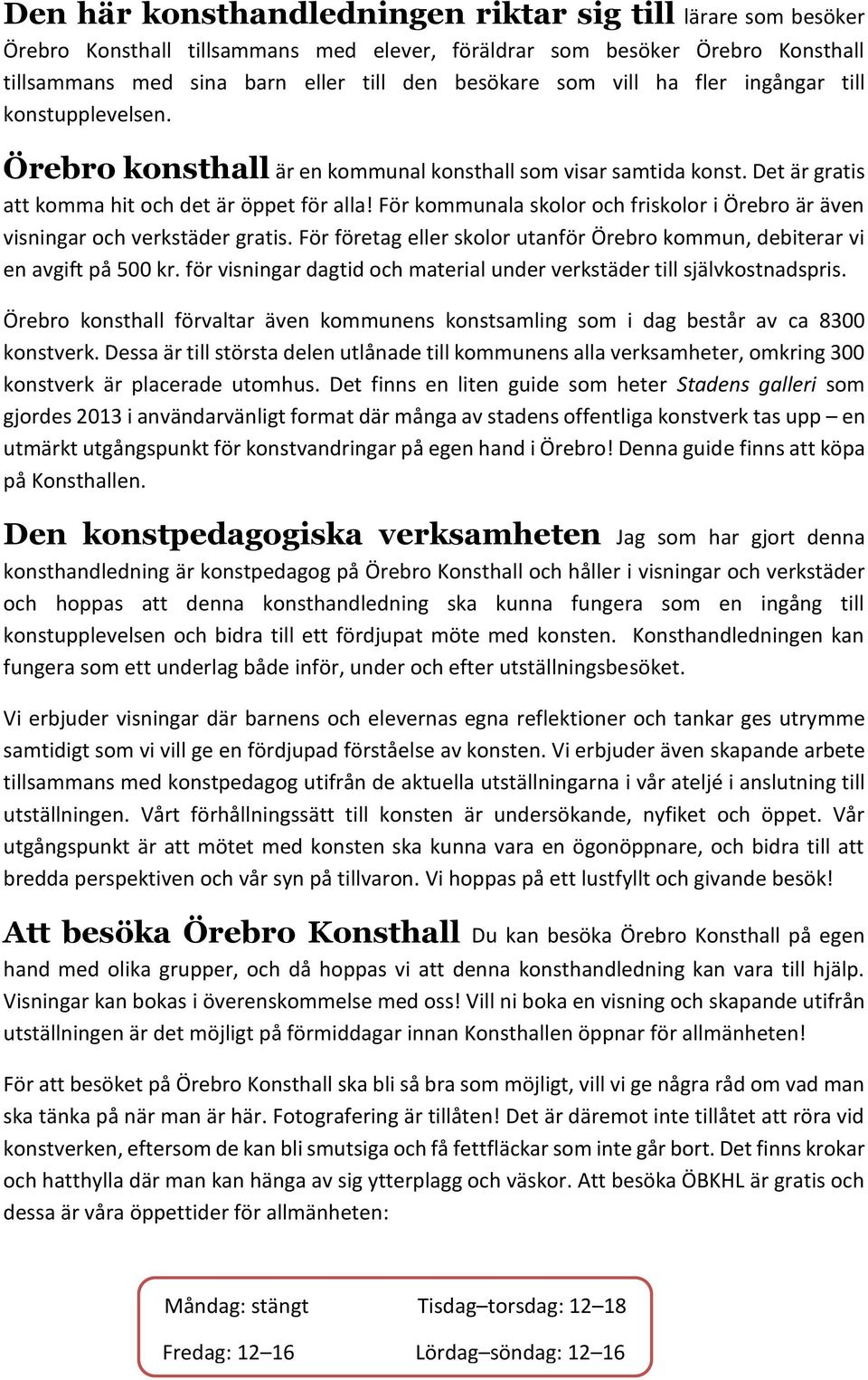 För kommunala skolor och friskolor i Örebro är även visningar och verkstäder gratis. För företag eller skolor utanför Örebro kommun, debiterar vi en avgift på 500 kr.