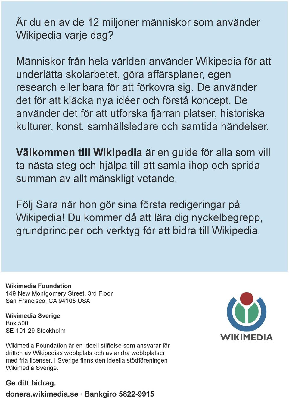 De använder det för att kläcka nya idéer och förstå koncept. De använder det för att utforska fjärran platser, historiska kulturer, konst, samhällsledare och samtida händelser.