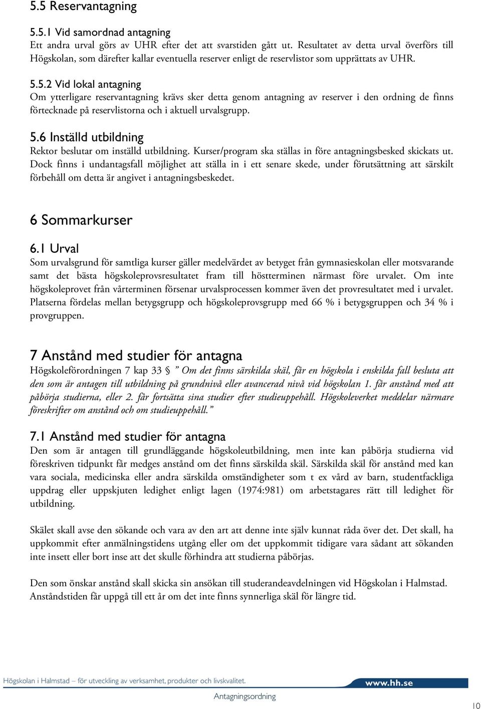 5.2 Vid lokal antagning Om ytterligare reservantagning krävs sker detta genom antagning av reserver i den ordning de finns förtecknade på reservlistorna och i aktuell urvalsgrupp. 5.